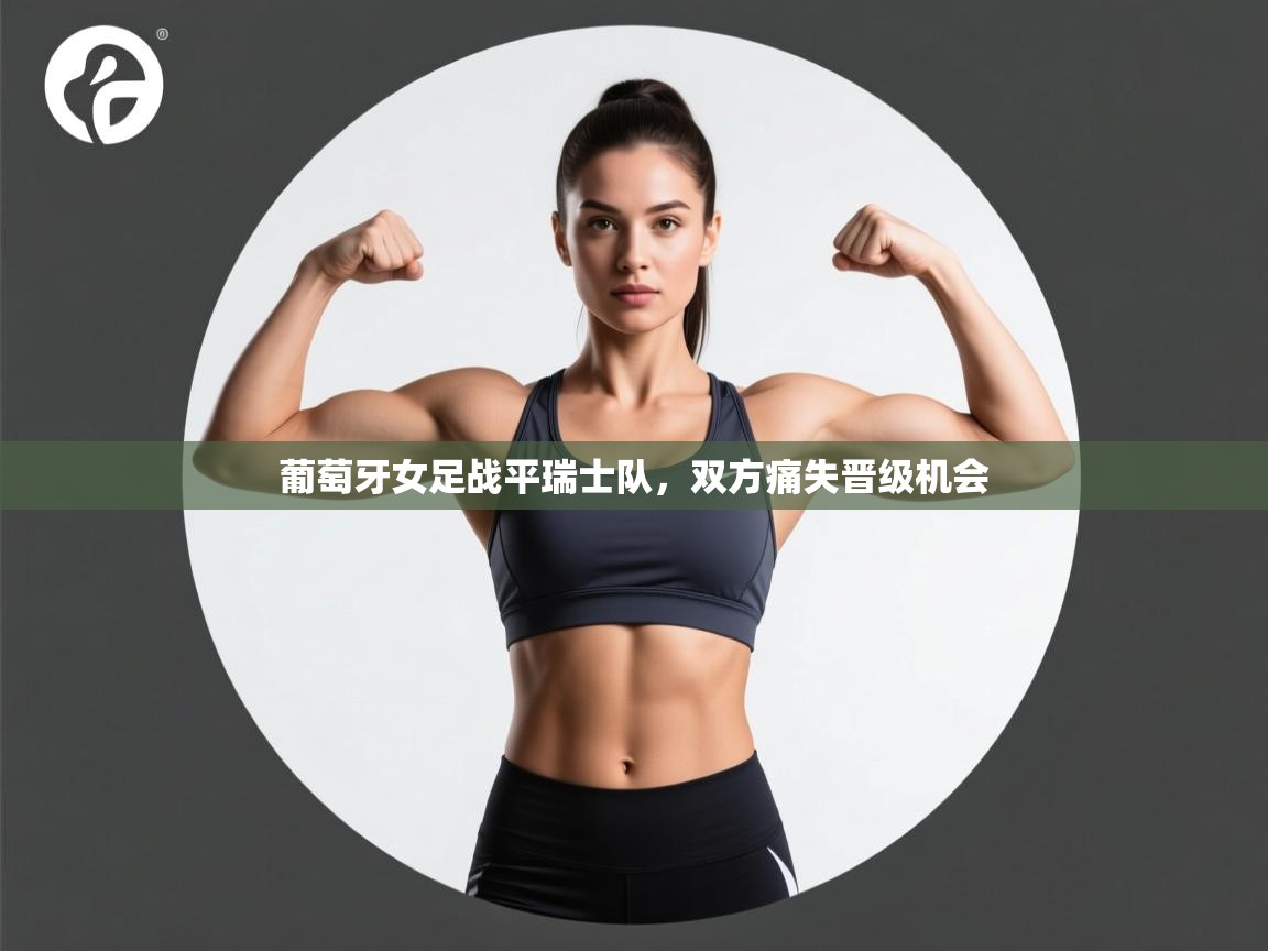 葡萄牙女足战平瑞士队，双方痛失晋级机会