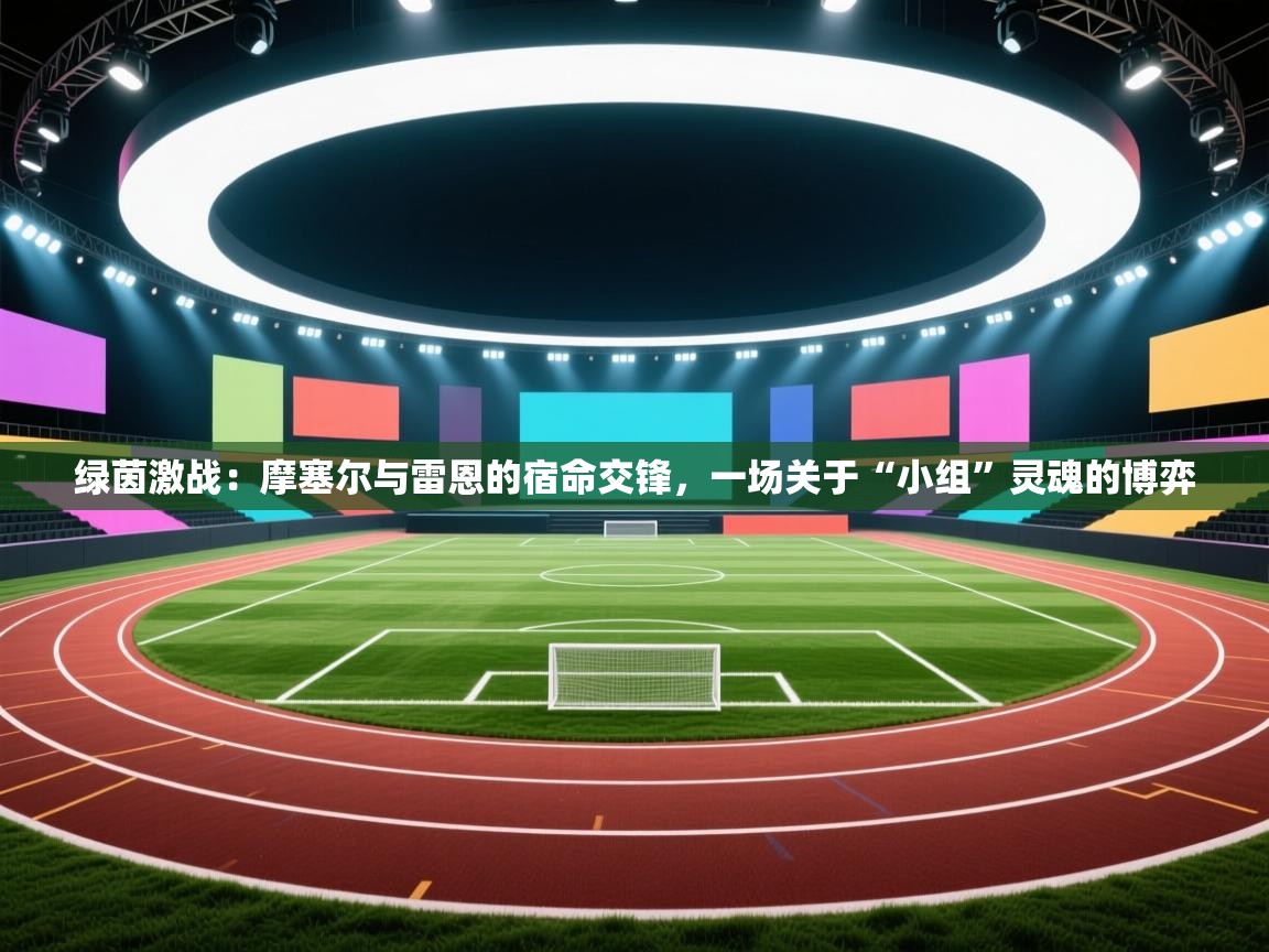 绿茵激战:摩塞尔与雷恩的宿命交锋,一场关于“小组”灵魂的博弈 第2张